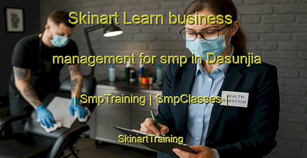 Skinart Learn business management for smp in Dasunjia | SmpTraining | SmpClasses | SkinartTraining-China